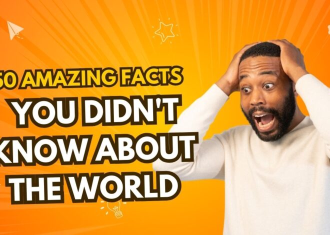 50 Amazing Facts You Didn’t Know About the World