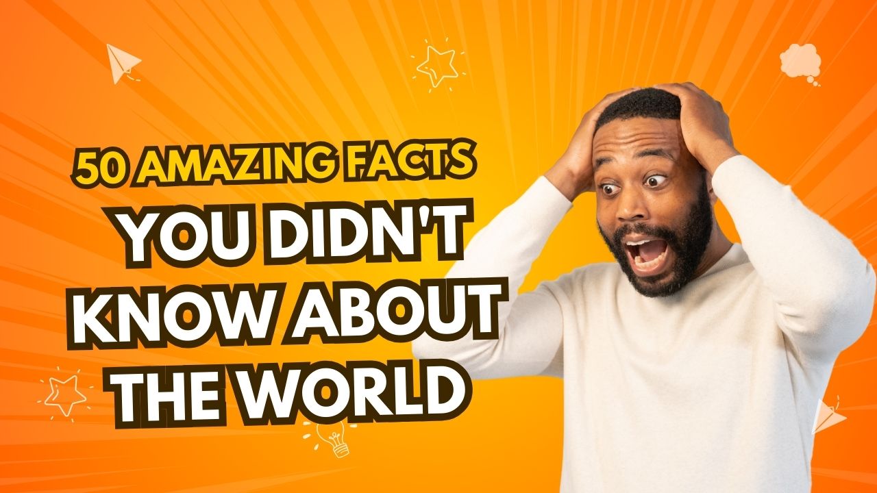 50 Amazing Facts You Didn’t Know About the World