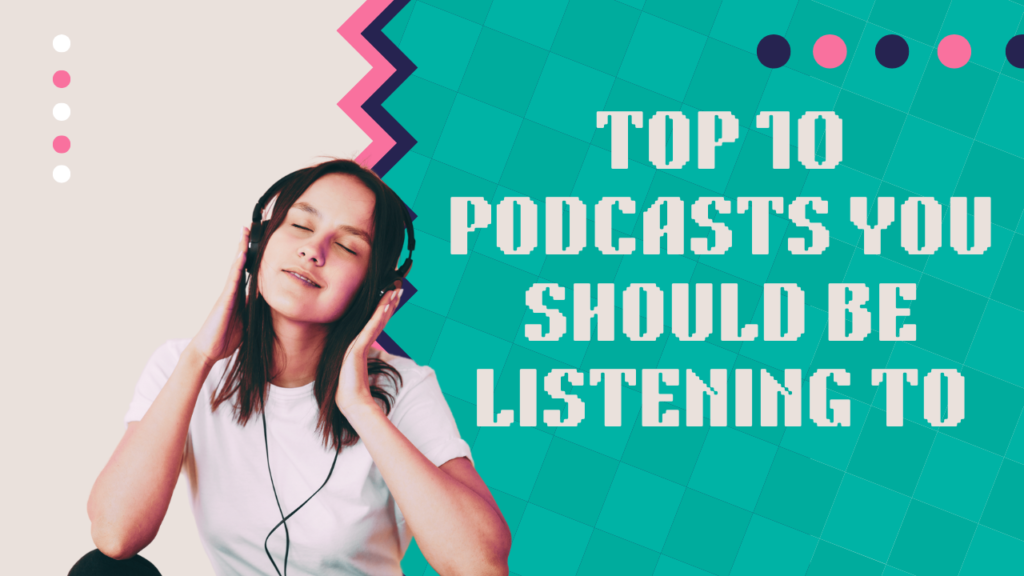 Top 10 Podcasts You Should Be Listening To