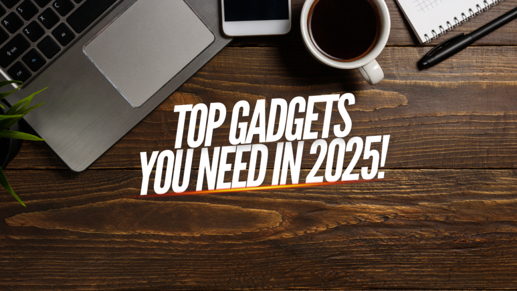 Top 10 Tech Gadgets You Can’t Live Without