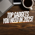 Top 10 Tech Gadgets You Can’t Live Without