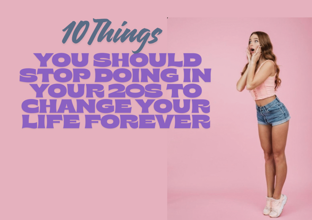 10 Things You Should Stop Doing in Your 20s to Change Your Life Forever